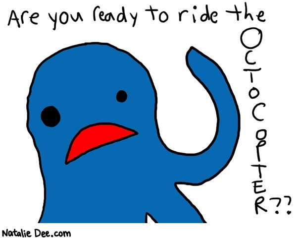 Natalie Dee comic: ride it * Text: 

Are you ready to ride the OCTOCOPTER??



