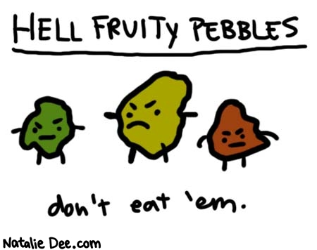 Natalie Dee comic: theyre tattoo scabs you guys * Text: 

HELL FRUITY PEBBLES


don't eat 'em.



