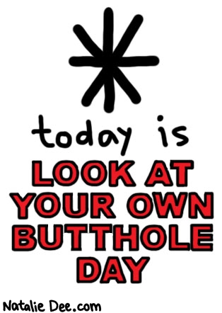 Natalie Dee comic: made you look * Text: 

today is LOOK AT YOUR OWN BUTTHOLE DAY



