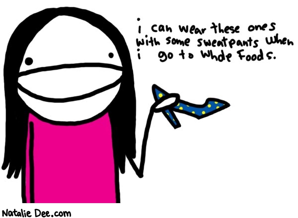 Natalie Dee comic: nordstroms shoe sale * Text: 

i can wear these ones with some sweatpants when i go to Whole Foods.



