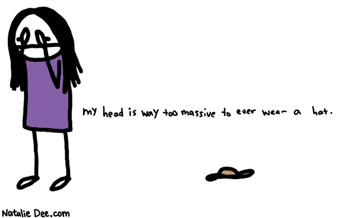 Natalie Dee comic: massive * Text: 

My head is way too massive to ever wear a hat.



