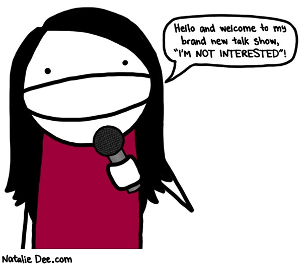 Natalie Dee comic: i cant even express in words how uninterested i am * Text: hello and welcome to my new talk show im not interested