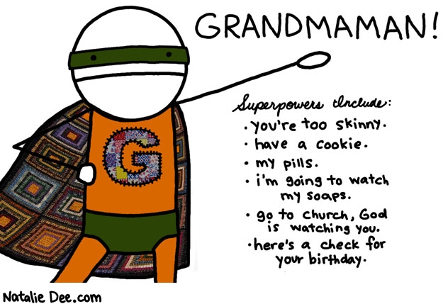 Natalie Dee comic: grandmaman * Text: grandmaman superpowers include youre too skinny have a cookie my pills im going to watch my soaps go to church god is watching you heres a check for your birthday