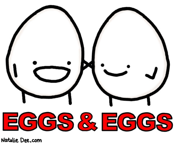 Natalie Dee comic: eggs and eggs * Text: 
EGGS & EGGS



