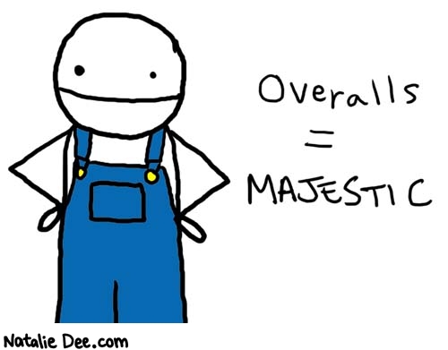 Natalie Dee comic: overall majesty * Text: 

Overalls=MAJESTIC



