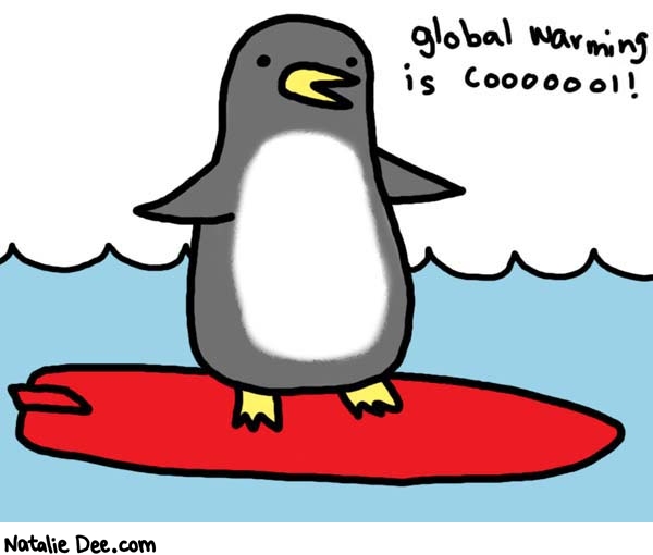 Natalie Dee comic: brought to you by haliburton * Text: 
global warming is cooooool!



