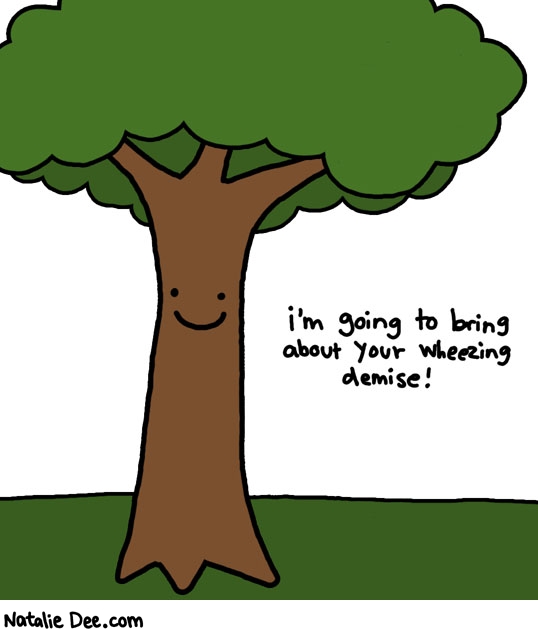 Natalie Dee comic: tree allergies * Text: im going to bring about your wheezing demise