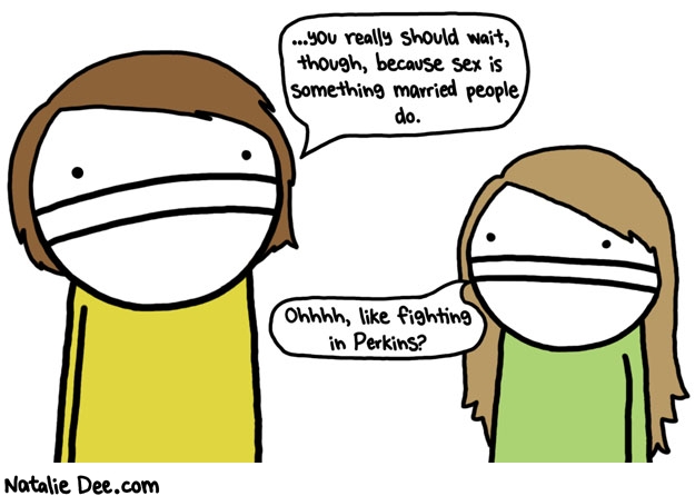 Natalie Dee comic: sex is exactly like fighting in perkins * Text: you really should wait though because sex is something married people do ohhhh like fighting in perkins
