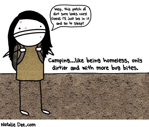 Natalie Dee comic: SW gosh camping is just grand aint it * Text: camping like being homeless only dirtier and with more bug bites welp this patch of dirt sure looks cozy guess ill just lay in it and go to sleep