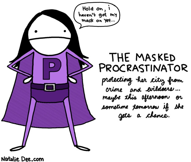 Natalie Dee comic: here she comes to save the day or the day after tomorrow * Text: the masked procrastinator protecting her city from crime and evildoers maybe this afternoon or sometime tomorrow if she gets a chance hold on i havent got my mask on yet