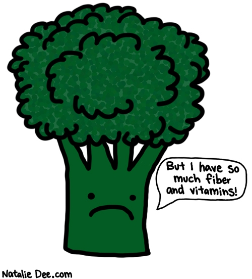 Natalie Dee comic: fuck broccoli * Text: but i have so much fiber and vitamins