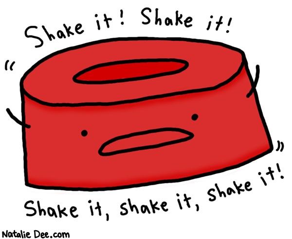 Natalie Dee comic: shake that red jellmo * Text: 

Shake it! Shake it!


Shake it, shake it, shake it!



