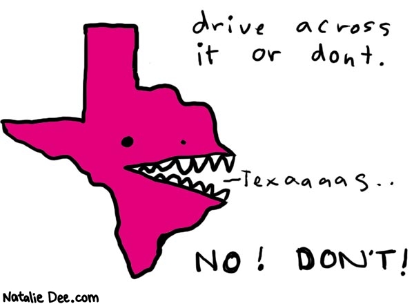 Natalie Dee comic: texas * Text: 

drive across it or dont.


Texaaaas..


NO! DON'T!




