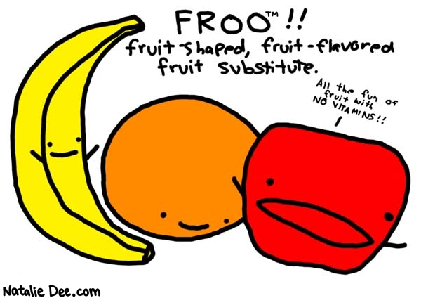 Natalie Dee comic: froo * Text: 

FROO!!


fruit-shaped, fruit-flavored fruit substitute


All the fun of fruit with NO VITAMINS!!



