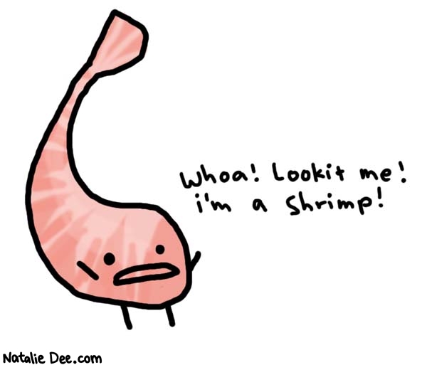 Natalie Dee comic: yeah shrimp * Text: 

Whoa! Lookit me! i'm a shrimp!



