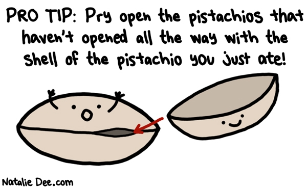 Natalie Dee comic: professional nut gobbler * Text: pro tip pry open the pistachios that havent opened all the way with the shell of the pistachio you just ate