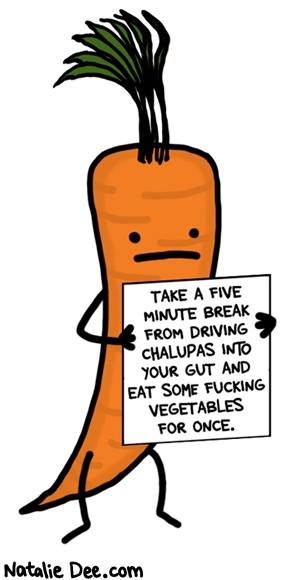 Natalie Dee comic: a public service message from vegetables * Text: take a five minute break from driving chalupas into your gut and eat some fucking vegetables for once