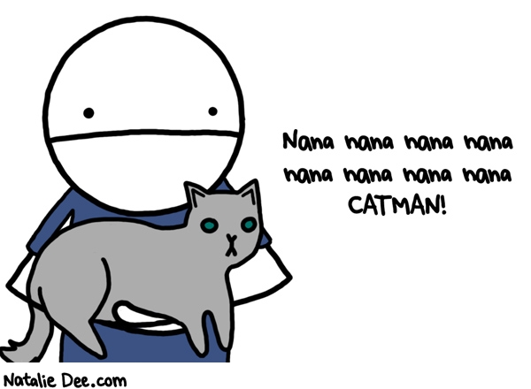 Natalie Dee comic: where is he going why does he have that cat * Text: nana nana nana nana nana nana nana nana catman