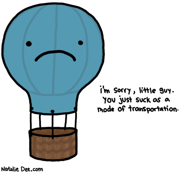 Natalie Dee comic: screw hot air balloons * Text: im sorry little guy you just suck as a mode of transportation
