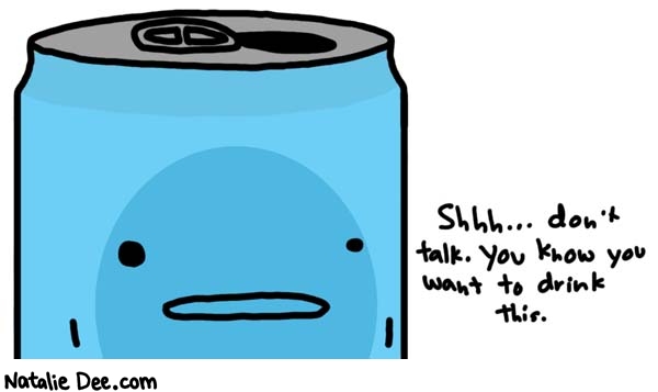 Natalie Dee comic: drink this * Text: 
Shhh... don't talk. You know you want to drink this.



