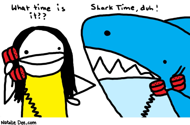 Natalie Dee comic: duh * Text: 

What time is it??


Shark Time, duh!



