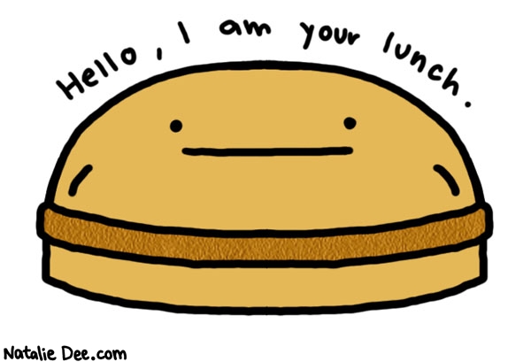 Natalie Dee comic: fake chicken sandwich * Text: 

Hello, I am your lunch.



