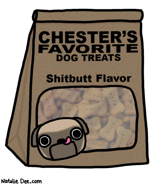 Natalie Dee comic: all natural shitbutt flavor * Text: 

CHESTER'S FAVORITE DOG TREATS


Shitbutt Flavor



