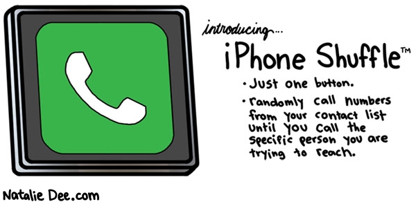 Natalie Dee comic: sorry i was trying to call my mom * Text: introducing iphone shuffle just one button randomly call numbers from your contact list until you call the specific person you are trying to reach