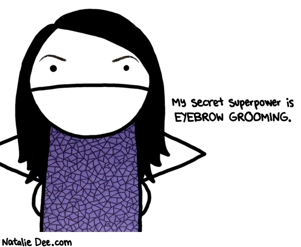 Natalie Dee comic: everyone is good at something * Text: my secret superpower is eyebrow grooming