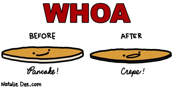 Natalie Dee comic: its a total transformation * Text: whoa before after pancake crepe