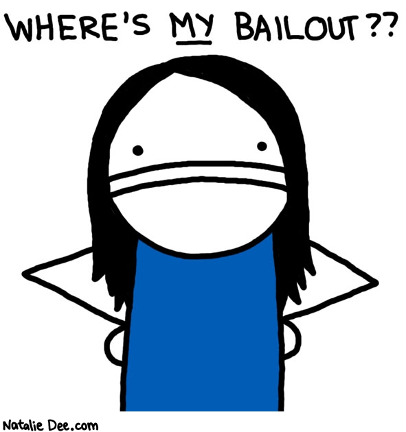 Natalie Dee comic: ugh a lot of good fiscal responsibility did me * Text: where's my bailout??