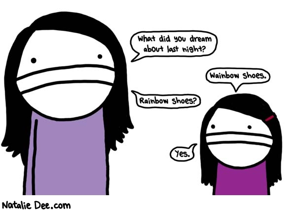 Natalie Dee comic: WDW well rainbow shoes are cool i guess * Text: what did you dream about last night wainbow shoes rainbow shoes yes