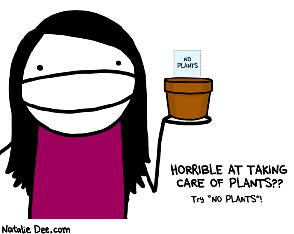 Natalie Dee comic: no plants worked for me * Text: no plants horrible at taking care of plants try no plants