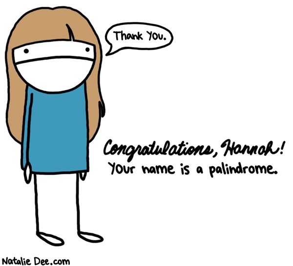 Natalie Dee comic: its your world hannah * Text: thank you congratulations hannah your name is a palindrome
