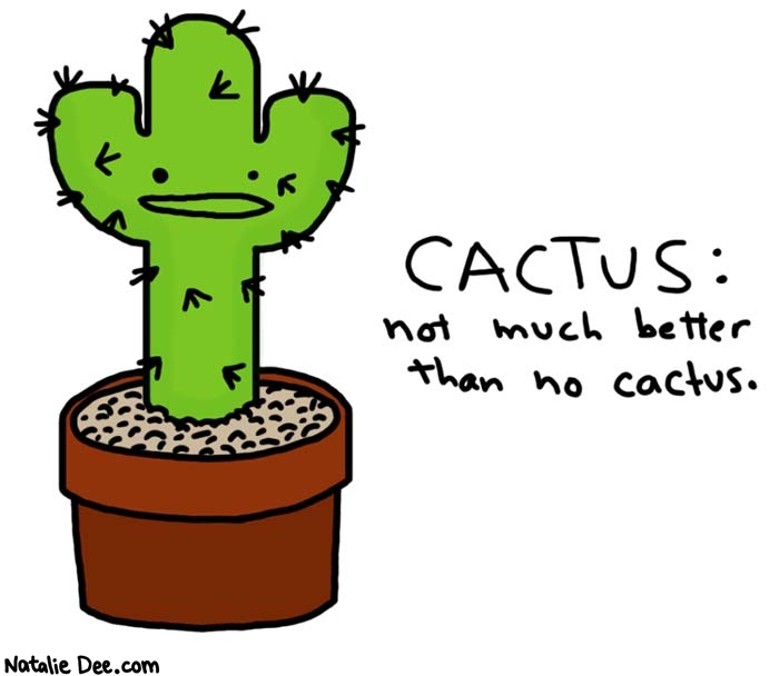 Natalie Dee comic: brought to you by cactus * Text: 
CACTUS: not much better than no cactus.



