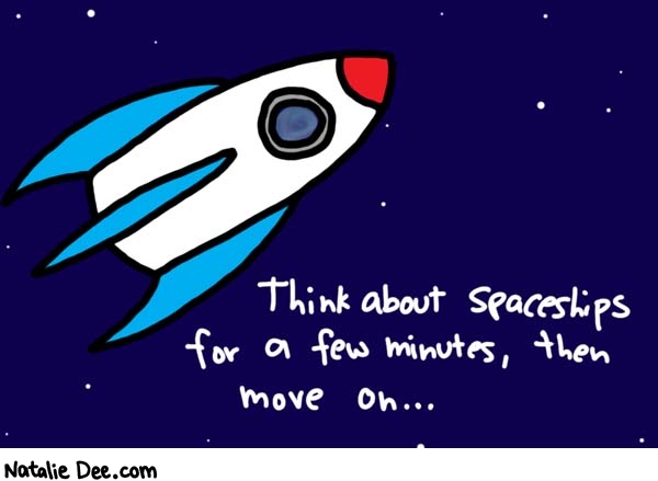 Natalie Dee comic: time out for sci fi * Text: 

Think about spaceships for a minute, then move on...



