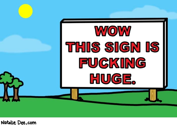 Natalie Dee comic: biggest sign ive ever drawn * Text: 

WOW THIS SIGN IS FUCKING HUGE.



