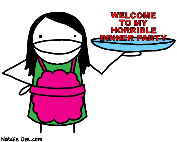 Natalie Dee comic: organ meats cabbage and no liquor * Text: 

WELCOME TO MY HORRIBLE DINNER PARTY



