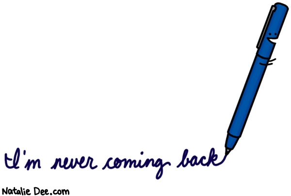Natalie Dee comic: your favorite pen is gone for good * Text: I'm never coming back