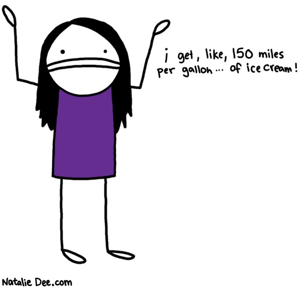 Natalie Dee comic: get walkin yall * Text: i get, like, 150 miles per gallon ... of ice cream!