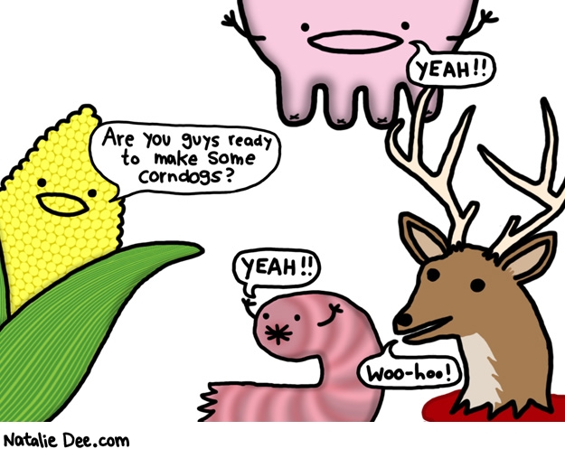 Natalie Dee comic: how corndogs are made * Text: are you guys ready to make corndogs yeah yeah woohoo
