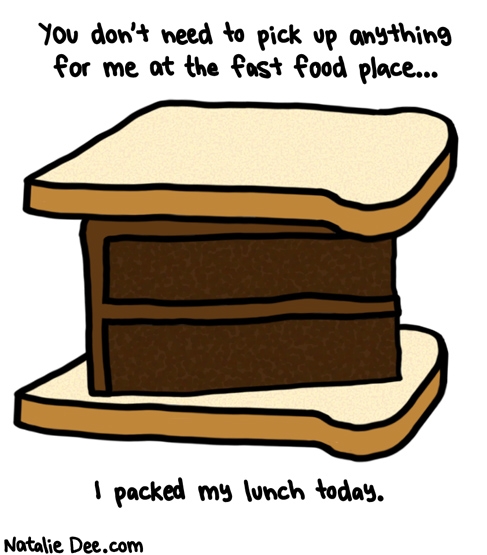 Natalie Dee comic: i need to lay off the white bread though * Text: you dont need to pick up anything for me at the fast food place i packed my lunch today