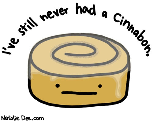 Natalie Dee comic: i cant break my streak of not eating cinnabon * Text: ive still never had a cinnabon