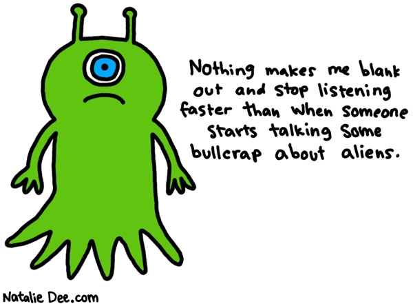 Natalie Dee comic: ugh i hate some sci fi bullcrap * Text: nothing makes me blank out and stop listening faster than when someone starts talking some bullcrap about aliens