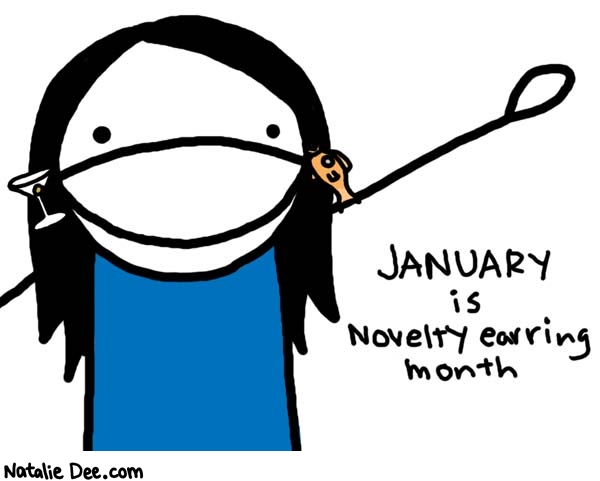 Natalie Dee comic: novelty earrings * Text: 

JANUARY is Novelty earring month



