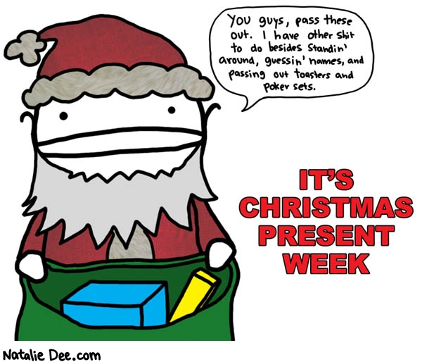 Natalie Dee comic: christmas present week * Text: you guys pass these out i have other shit to do besides standin around guessin names and passing out toasters and poker sets its christmas present week