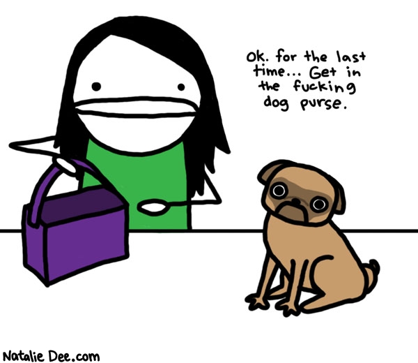 Natalie Dee comic: dog purse * Text: 

ok. for the last time...Get in the fucking dog purse.



