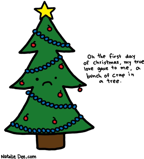 Natalie Dee comic: first day of christmas * Text: 

On the first day of christmas, my true love gave to me, a bunch of crap in a tree.



